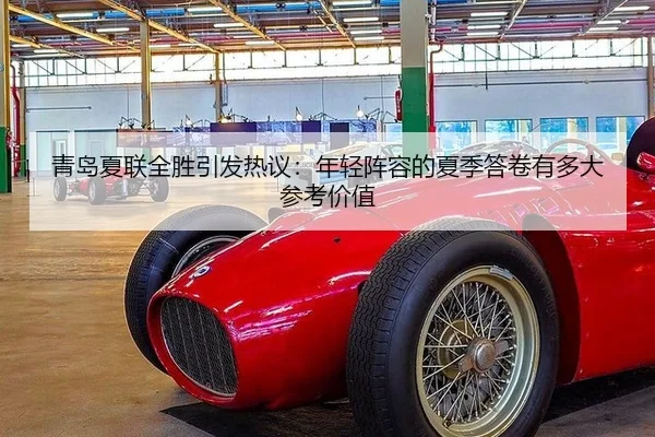 青岛夏联全胜引发热议：年轻阵容的夏季答卷有多大参考价值